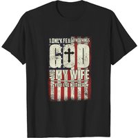 American Flag I Only Fear Two Things God And My Wife T-Shirt