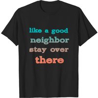 Comme un bon voisin, restez là - T-shirt drôle sur la distanciation sociale
