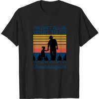 You Can’t Tell Me What To Do You’re Not My Granddaughter T-Shirt