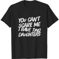 You Can't Scare Me I Have Two Daughters - Men's T-Shirt — Mens T Shirts
