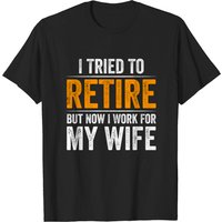 I Tried To Retire But Now I Work For My Wife T-Shirt for Men