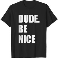 Dude, Be Nice Unisex T-Shirt for Men