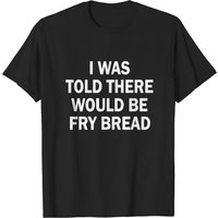 T-shirt I Was Told There Would Be Fry Bread pour hommes