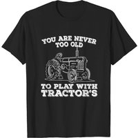 Tractor Vous N'Êtes Jamais Trop Vieux Pour Jouer Avec Des Tracteurs T-Shirt
