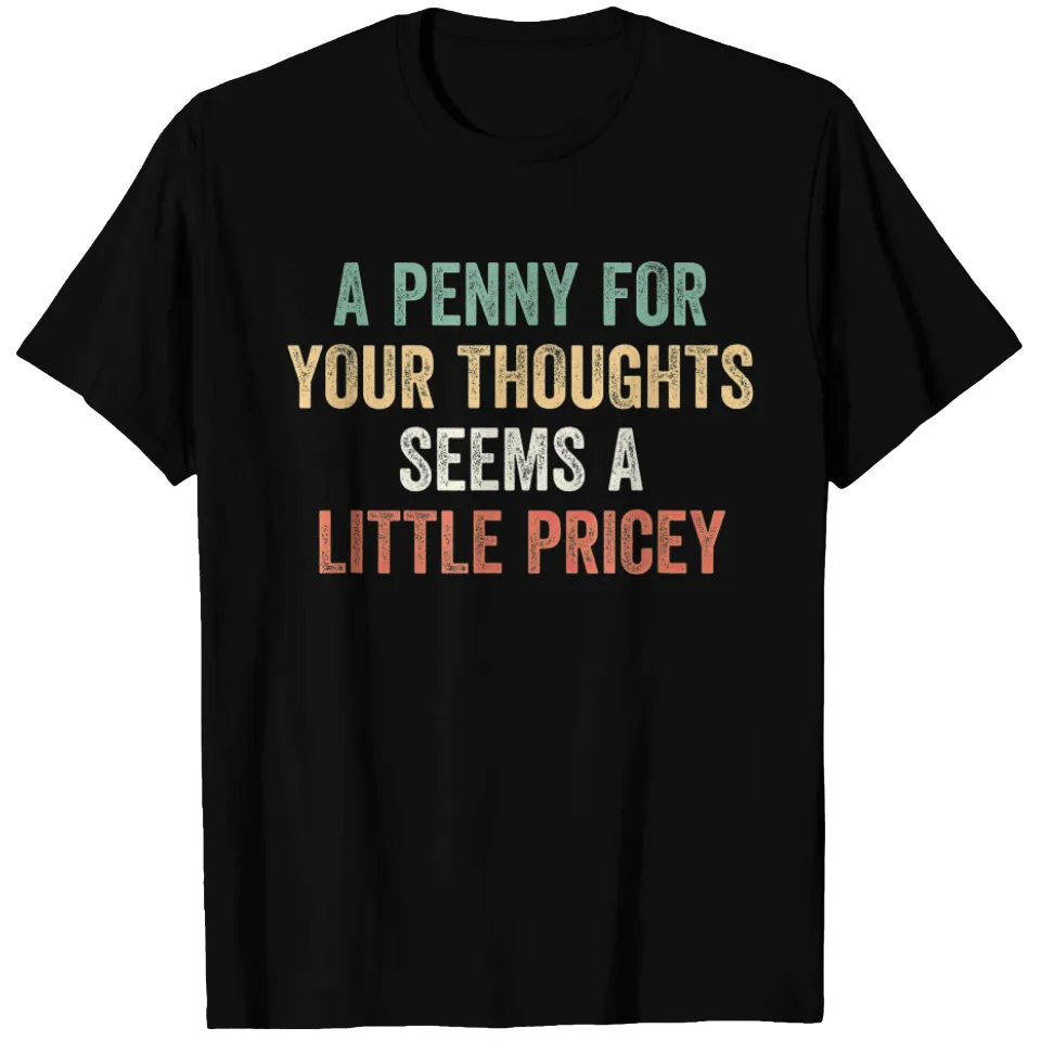 A Penny For Your Thoughts Seems A Little Pricey T-Shirt — Mens T Shirts