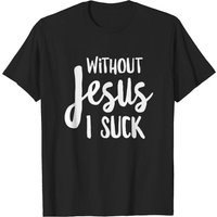 Without Jesus I Suck Men's Christian T-Shirt — Mens T Shirts
