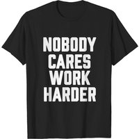 T-shirt Sarcastique Nobody Cares Work Harder pour Hommes