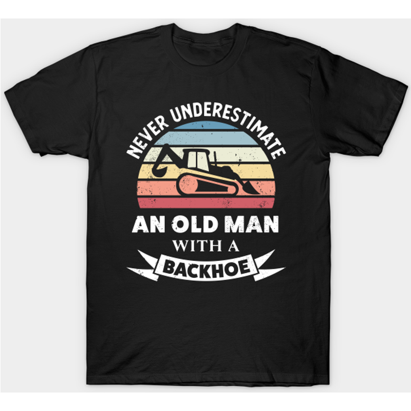 Old Man With A Backhoe Funny Excavator T-Shirt for Men — Mens T Shirts