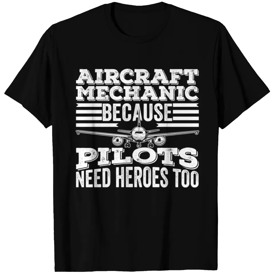 Aircraft Mechanic T-Shirt - Pilots Need Heroes Too