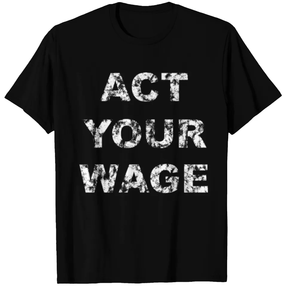 Act Your Wage Men's T-shirt — Mens T Shirts