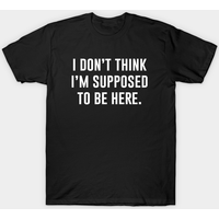 T-shirt drôle offensant I Dont Think Im Supposed To Be Here — T-shirts pour hommes