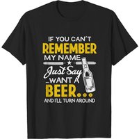 Si Vous Ne Vous Souvenez Pas De Mon Nom, Dites Juste Que Vous Voulez Une Bière T-Shirt