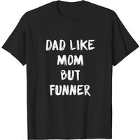 Dad Like Mom But Funner T-Shirt for Men - Father's Day Gift