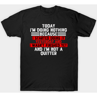 Today I'm Doing Nothing Because I Started Doing It Yesterday T-Shirt