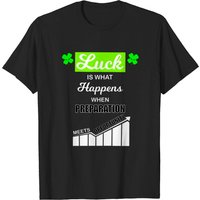Luck Is What Happens When Preparation Meets Opportunity T-Shirt