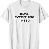 I Have Everything I Need Quote Men's T-Shirt