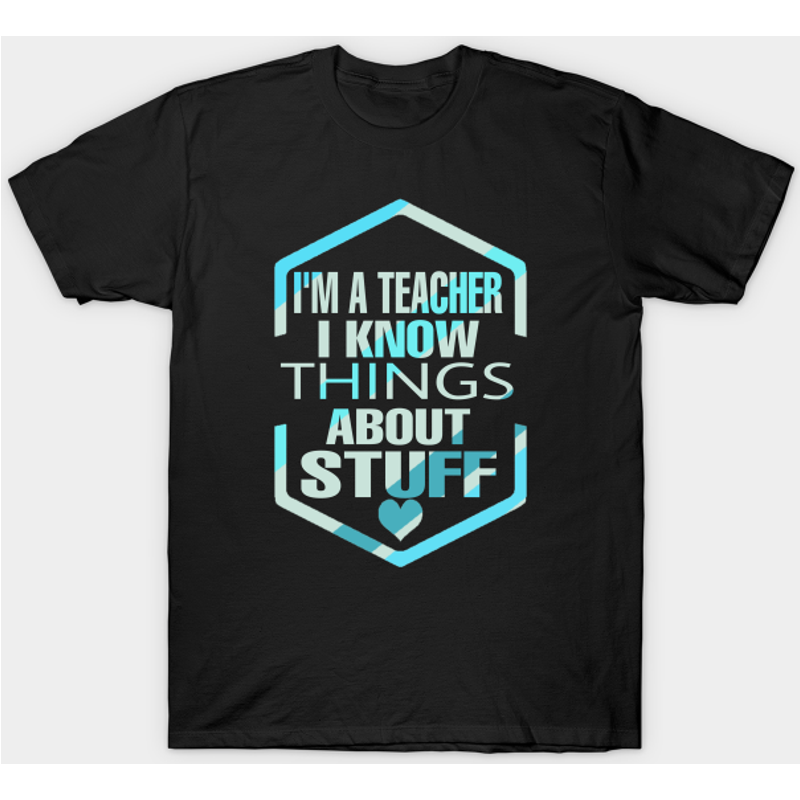 I'm Teacher I Know Things About Stuff T-Shirt for Men — Mens T Shirts