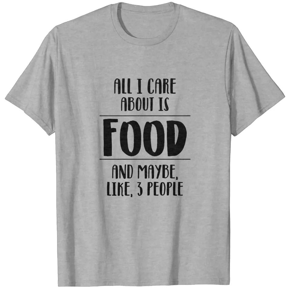 All I Care About Is Food Funny Quote T-Shirt for Men