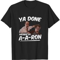 T-shirt Ya Done Messed Up A-Dog - Ya Done Messed Up Aaron