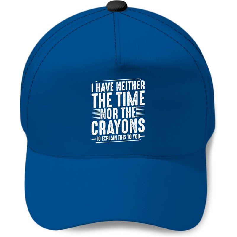 I Have Neither The Time Nor The Crayons Baseball Cap