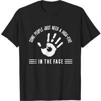 Some People Just Need A High-Five In The Face T-Shirt