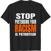 T-shirt pour hommes : Stop Pretending Your Racism Is Patriotism