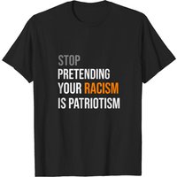 T-shirt pour hommes : Stop Pretending Your Racism Is Patriotism