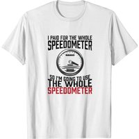 I Paid For The Whole Speedometer Funny Racing T-Shirt