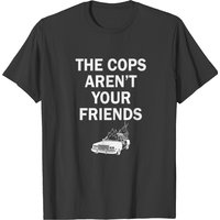 The Cops Aren't Your Friends Men's T-Shirt