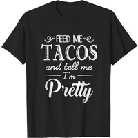 Feed Me Tacos & Tell Me I’m Pretty Men's T-shirt