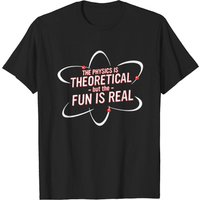 The Physics Is Theoretical But The Fun Is Real Men's T-Shirt