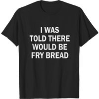 T-shirt I Was Told There Would Be Fry Bread pour hommes — T-shirts pour hommes