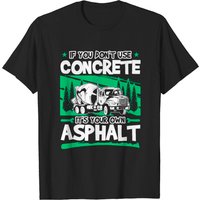 If You Don't Use Concrete It's Your Own Asphalt T-shirt for Men