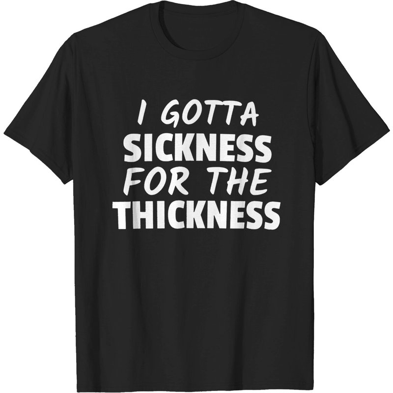 T-shirt I Gotta Sickness For The Thickness pour hommes — T-shirts pour hommes