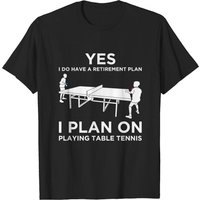 Yes Have A Retirement Plan Table Tennis T-shirt for Men