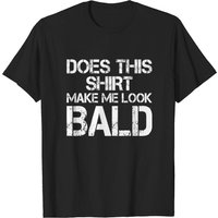 This Shirt Make Me Look Bald Men's T-Shirt