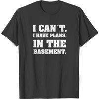 I Can't I Have Plans In The Basement T-Shirt for Men