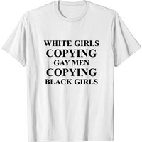 White Girls Copying Gay Men Copying Black Girls T-shirt for Men