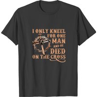 I Only Kneel For One Man On The Cross T-Shirt for Men — Mens T Shirts