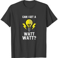Can I Get A Watt Watt For Electric Engineers T-shirt