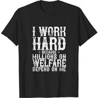 Je travaille dur parce que des millions de personnes dépendent de l'aide sociale - T-shirt