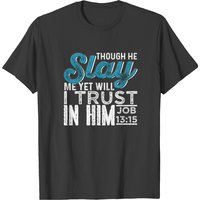 Though He Slay Me Yet Will I Trust In Him Men's T-Shirt