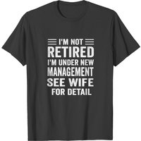 I'm Not Retired I'm Under New Management T-Shirt for Men