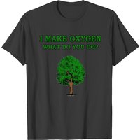 I Make Oxygen What Do You Do T-shirt