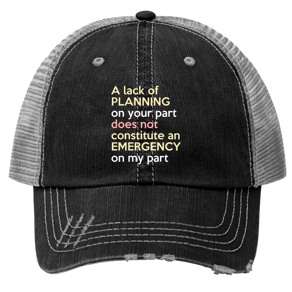 A Lack Of Planning On Your Part Trucker Hat