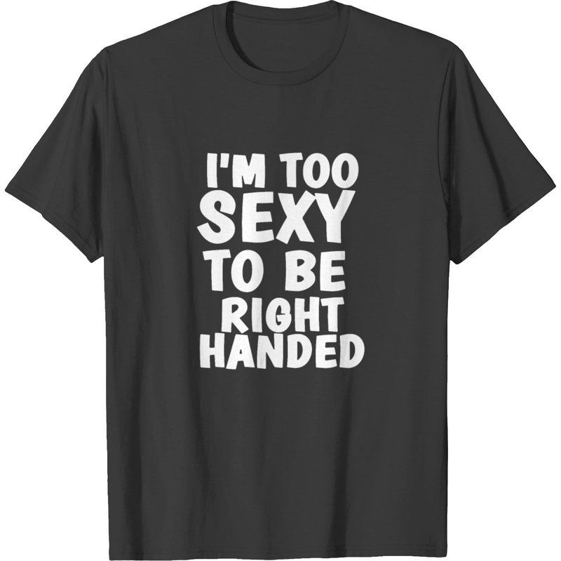 I'M Too Sexy To Be Right Handed Men's T-Shirt