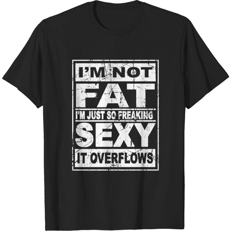 I'm Not Fat I'm Just Sexy It Overflows T-Shirt for Men — Mens T Shirts
