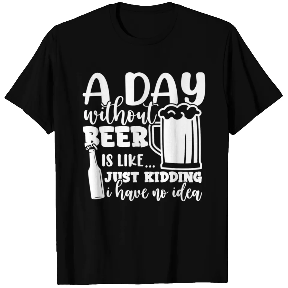 A Day Without Beer Is Like Just Kidding I Have NoG T-shirt for Men — Mens T Shirts