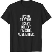 I Can't Believe I'm Still Alive Either T-Shirt for Men