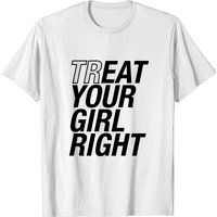 Treat Your Girl Right Men's T-Shirt